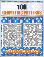 100 GEOMETRIC PATTERNS - ADULTS COLORING BOOK: Adult Coloring Book for Stress Relief and Relaxation B08KJ5728Z Book Cover