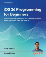 iOS 26 Programming for Beginners: A hands-on guide to kickstarting your iOS app development journey with Swift 6, UIKit, and Xcode 26 1806023938 Book Cover