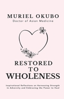 Restored to Wholeness: Inspirational Reflections on Harnessing Strength in Adversity and Embracing the Power to Heal (Peace, Healing, and Inspiration Through Poetry) 1998695026 Book Cover
