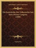 Die Fortschritte Des Volkerrechts Seit Dem Wiener Congress (1890) 1162483547 Book Cover