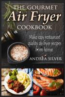 The Gourmet Air Fryer Cookbook: Make Easy Restaurant Quality Air Fryer Recipes from Home 1548028924 Book Cover