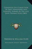 Catalogue Of A Collection Of Early Newspapers And Essayists, Formed By The Late John Thomas Hope 1436798256 Book Cover