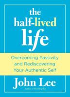The Half-Lived Life: Overcoming Passivity and Rediscovering Your Authentic Self 0762772522 Book Cover