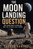 The Moon Landing Question: Why Going Back Is Hard and Why the Evidence Still Stands B0H6XPBJ8R Book Cover