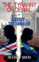 THE TYRANNY OF DENIAL or Brexit - the Thriller: The first political thriller about Britain's EU Referendum 1546424245 Book Cover