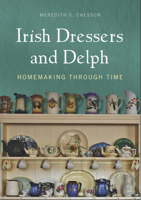 Irish Dressers and Delph: Homemaking through time 1782050671 Book Cover