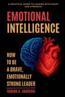 EMOTIONAL INTELLIGENCE How to Be a Brave, Emotionally Strong Leader: A Practical Guide to Leading With Heart and Strength B0F8Y1QK41 Book Cover