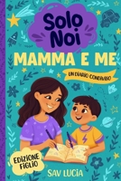 Mamma e Me: Un diario guidato per mamme e figli per condividere, giocare e stare insieme (Solo Noi – Una collezione di diari guidati interattivi da conservare per tutta la famiglia) (Italian Edition) B0GVYBYRZ4 Book Cover