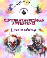 Clowns et sorcières effrayants - Livre de coloriage - Les créatures les plus inquiétantes d'Halloween: Une collection de dessins terrifiants pour stimuler la créativité des adultes B0CKS5TZT5 Book Cover