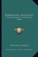 Albertino Mussato: Studio Storico E Letterario (1884) 1164562185 Book Cover