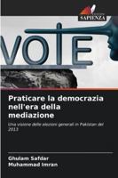 Praticare la democrazia nell'era della mediazione: Una visione delle elezioni generali in Pakistan del 2013 (Italian Edition) 6208733669 Book Cover
