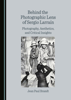 Behind the Photographic Lens of Sergio Larraín: Photography, Aesthetics, and Critical Insights 1036451992 Book Cover