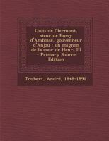 Louis de Clermont, Sieur de Bussy D'Amboise, Gouverneur D'Anjou: Un Mignon de La Cour de Henri III - Primary Source Edition 129356298X Book Cover