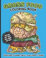 Gross Food Coloring Book Gruesome Gourmet Meals and Creepy Cuisine Gag Gift: The horribly hilarious, sick & twisted, vomit-inducing activity book full ... fast food pages to color. (Gross Good) B08JDTP8YZ Book Cover