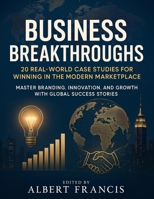 Business Breakthroughs: 20 Real-World Case Studies for Winning in the Modern Marketplace: Master Branding, Innovation, and Growth with Global & Indian Success Stories B0FCFXHS79 Book Cover