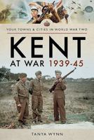 Kent at War 1939-45 1473887402 Book Cover