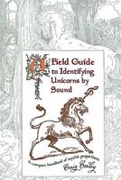 A Field Guide to Identifying Unicorns by Sound: A Compact Handbook of Mythic Proportions 1438216343 Book Cover