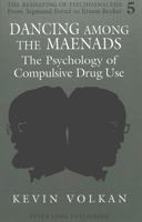 Dancing Among the Maenads: The Psychology of Compulsive Drug Use 0820423017 Book Cover