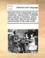 Memoirs of an unfortunate young nobleman, return'd from a thirteen years slavery in America, where he had been sent by the wicked contrivances of his cruel uncle. ... 1170006493 Book Cover