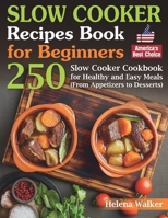 Slow Cooker Recipes Book for Beginners: 250 Slow Cooker Cookbook for Healthy and Easy Meals (From Appetizers to Desserts). B08Y4LBPFZ Book Cover