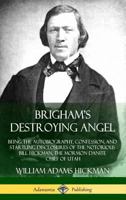 Brigham's Destroying Angel: Being the Life, Confession, and Startling Disclosures of the Notorious Bill Hickman, the Danite Chief of Utah 1976180759 Book Cover