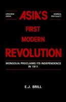 Asia's First Modern Revolution: Mongolia Proclaims Its Independence in 1911 9004083901 Book Cover