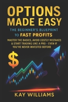 Options Made Easy: The Beginner’s Blueprint to Fast Profits:: Master the Basics, Avoid Costly Mistakes & Start Trading Like a Pro — Even If You’ve Never Invested Before B0FGY1G1R6 Book Cover