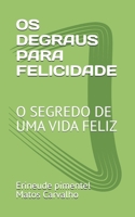 OS DEGRAUS PARA FELICIDADE: O SEGREDO DE UMA VIDA FELIZ (Portuguese Edition) B0H8HWM352 Book Cover