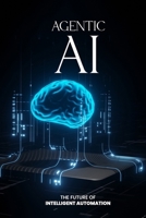 Agentic AI: The Future of Intelligent Automation B0F1YFRK2Q Book Cover