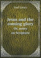 Jesus and the Coming Glory Or, Notes on Scripture 5518996616 Book Cover