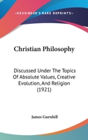 Christian Philosophy Discussed Under The Topics Of Absolute Values, Creative Evolution And Religion 1120271320 Book Cover