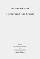 Luther Und Das Konzil: Zur Entwicklung Eines Zentralen Themas in Der Reformationszeit 3161504747 Book Cover