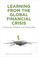 Learning From the Global Financial Crisis: Creatively, Reliably, and Sustainably 0804770093 Book Cover