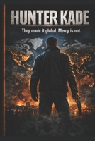 Hunter Kade: They made it global. Mercy is not. B0GQYZC88Q Book Cover