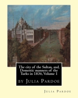 The City Of The Sultan, And, Domestic Manners Of The Turks In 1836; Volume 1 1535096551 Book Cover