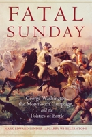 Fatal Sunday: George Washington, the Monmouth Campaign, and the Politics of Battle 0806157488 Book Cover