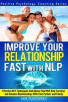 Improve Your Relationship Fast with Nlp: Neuro-Linguistic Programming Techniques and Advice That Will Help You Heal Relationships with Your Partner and Family 1499341067 Book Cover