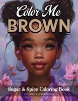 Color Me Brown Sugar & Spice Coloring Book: Designed to Boost Self-Confidence, Build Self-Esteem, and Promote Self-Love for Girls, Teens and Women 0997654694 Book Cover