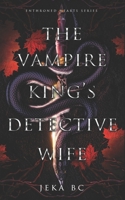 The Vampire King's Detective Wife: A Dark Fantasy Vampire Romance Novel (Enthroned Hearts) B0C6VWL4VZ Book Cover