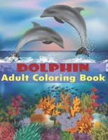 Dolphin Adult Coloring Book: Dolphin Coloring Book Stress Relieving Relaxing Coloring Book For Adults With Amazing Dolphins B09TJF19YV Book Cover