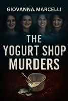 THE YOGURT SHOP MURDERS: The Untold Story of a Tragic Crime, Missteps in Justice, and the Pursuit of Truth B0FJYFYNGG Book Cover