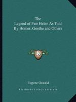 The legend of fair Helen as told by Homer, Goethe and others: a study 076614884X Book Cover