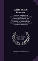 Adam's Latin Grammar, With Some Improvements: With Some Improvements, and the Following Additions 1248133684 Book Cover