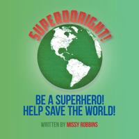 Superdoright!: Be a Superhero! Help Save the World! 1490726136 Book Cover