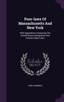 Poor-laws Of Massachusetts And New York: With Appendices Containing The United States Immigration And Contract-labor Laws 1354749200 Book Cover