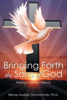 Bringing Forth the Sons of God: Walking in Spiritual Maturity 1504954114 Book Cover