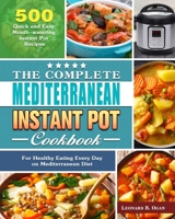 The Complete Mediterranean Instant Pot Cookbook: 500 Quick and Easy Mouth-watering Instant Pot Recipes for Healthy Eating Every Day on Mediterranean Diet 1649843429 Book Cover