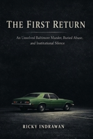 The First Return: An Unsolved Baltimore Murder, Buried Abuse, and Institutional Silence B0HD1DBTF7 Book Cover
