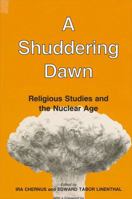 A Shuddering Dawn: Religious Studies in the Nuclear Age 0791400840 Book Cover
