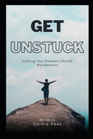 Get Unstuck: Crafting Your Greatest Life with Manifestation B0CT47RL4G Book Cover